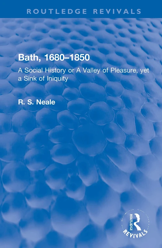 Bath, 1680–1850: A Social History or A Valley of Pleasure, yet a Sink of Iniquity (Routledge Revivals)
