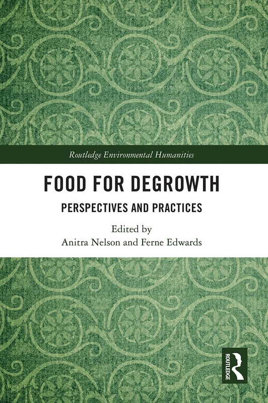 Food for Degrowth: Perspectives and Practices (Routledge Environmental Humanities)