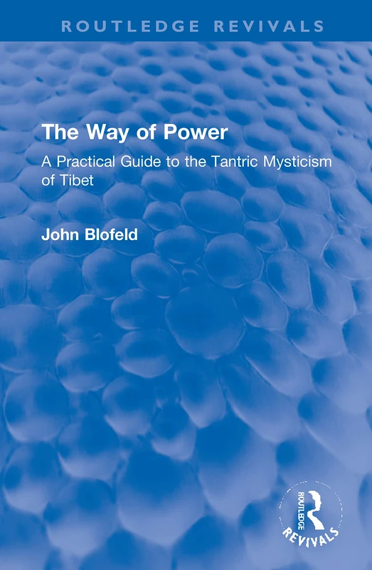 The Way of Power: A Practical Guide to the Tantric Mysticism of Tibet (Routledge Revivals)