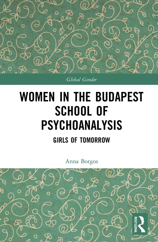 Women in the Budapest School of Psychoanalysis: Girls of Tomorrow (Global Gender)