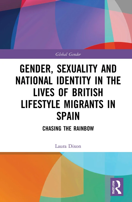 Gender, Sexuality and National Identity in the Lives of British Lifestyle Migrants in Spain: Chasing the Rainbow (Global Gender)
