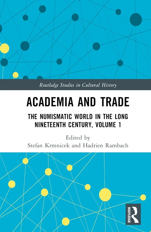 Academia and Trade: The Numismatic World in the Long Nineteenth Century, Volume 1 (Routledge Studies in Cultural History)
