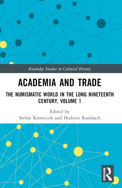 Academia and Trade: The Numismatic World in the Long Nineteenth Century, Volume 1 (Routledge Studies in Cultural History)