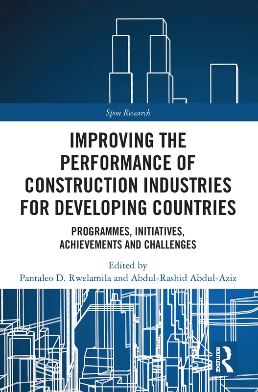 Improving the Performance of Construction Industries for Developing Countries: Programmes, Initiatives, Achievements and Challenges (Spon Research)