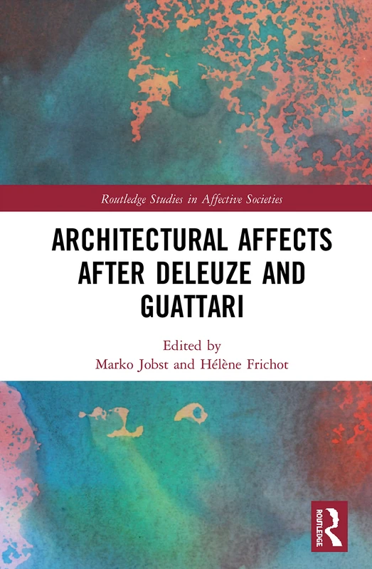 Architectural Affects after Deleuze and Guattari (Routledge Studies in Affective Societies)