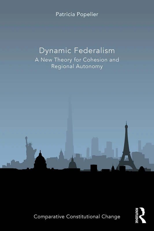 Dynamic Federalism: A New Theory for Cohesion and Regional Autonomy (Comparative Constitutional Change)