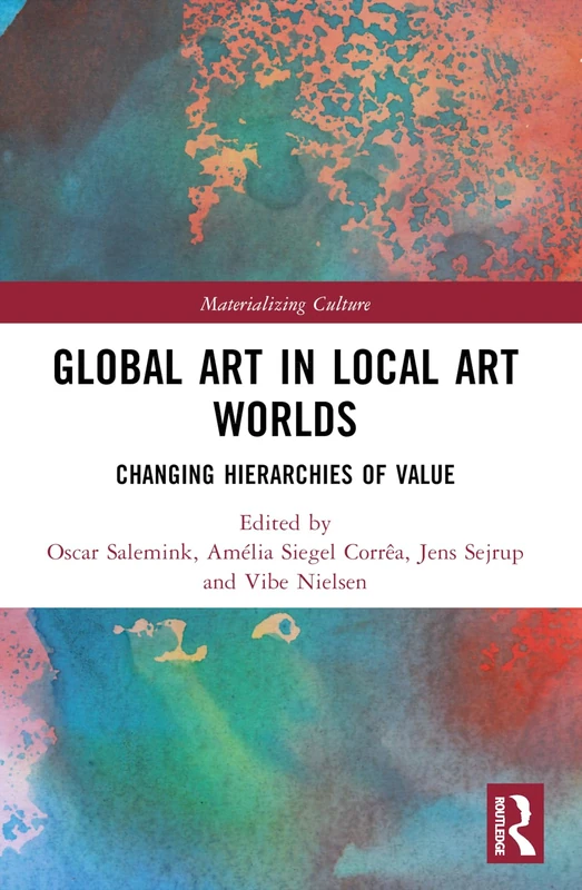 Global Art in Local Art Worlds: Changing Hierarchies of Value (Materializing Culture)