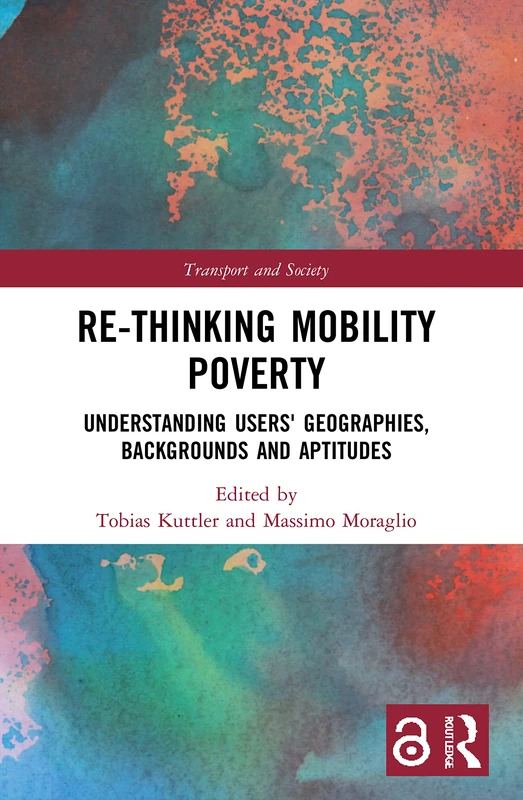 Re-thinking Mobility Poverty: Understanding Users' Geographies, Backgrounds and Aptitudes (Transport and Society)