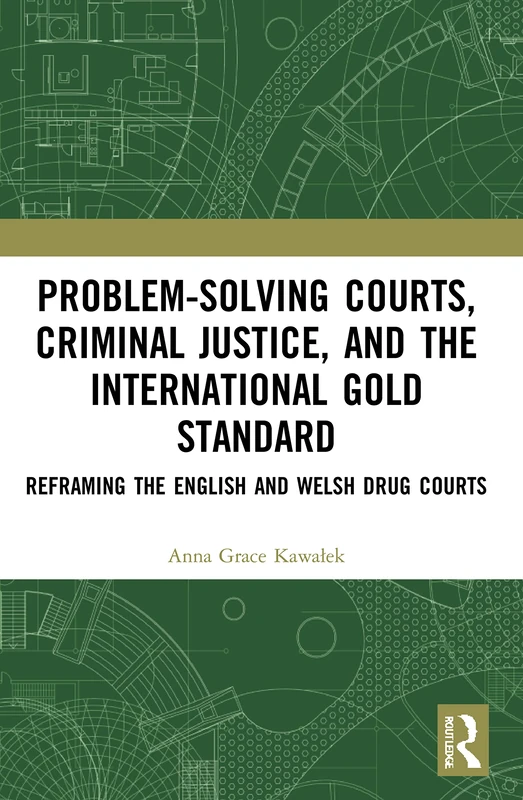 Problem-Solving Courts, Criminal Justice, and the International Gold Standard: Reframing the English and Welsh Drug Courts