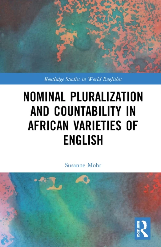 Nominal Pluralization and Countability in African Varieties of English (Routledge Studies in World Englishes)