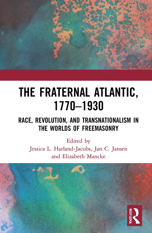 The Fraternal Atlantic, 1770–1930: Race, Revolution, and Transnationalism in the Worlds of Freemasonry