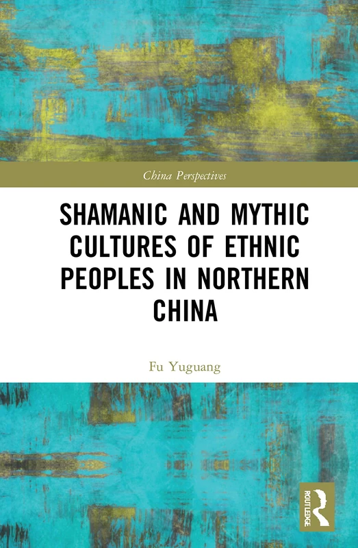 Shamanic and Mythic Cultures of Ethnic Peoples in Northern China (China Perspectives)