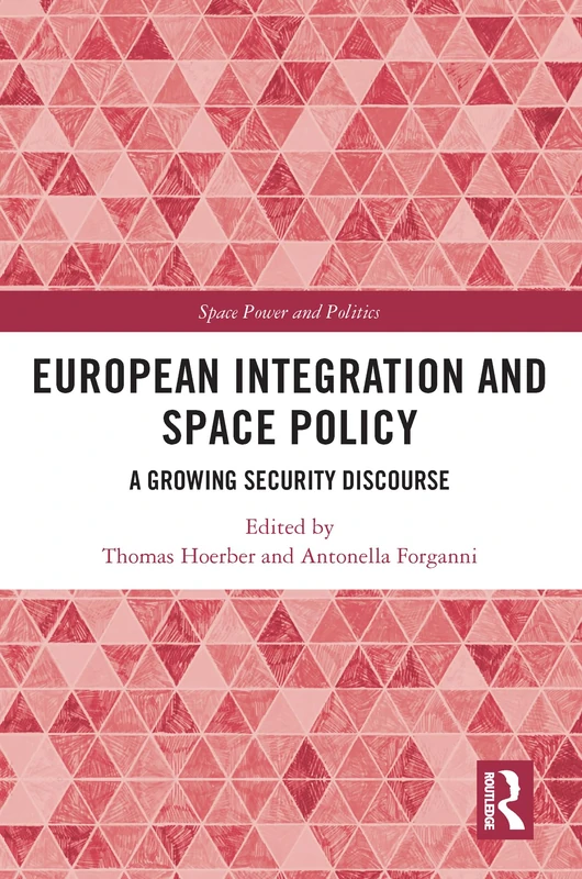 European Integration and Space Policy: A Growing Security Discourse (Space Power and Politics)