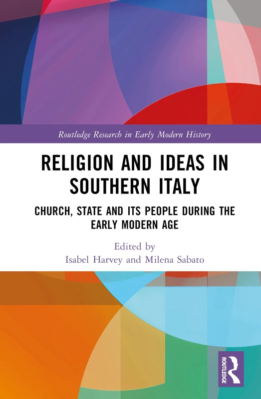 Religion and Ideas in Southern Italy: Church, State and its People during the Early Modern Period (Routledge Research in Early Modern History)