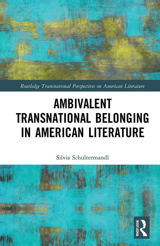 Ambivalent Transnational Belonging in American Literature (Routledge Transnational Perspectives on American Literature)