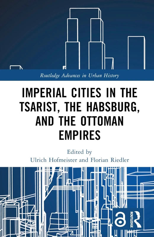 Imperial Cities in the Tsarist, the Habsburg, and the Ottoman Empires (Routledge Advances in Urban History)