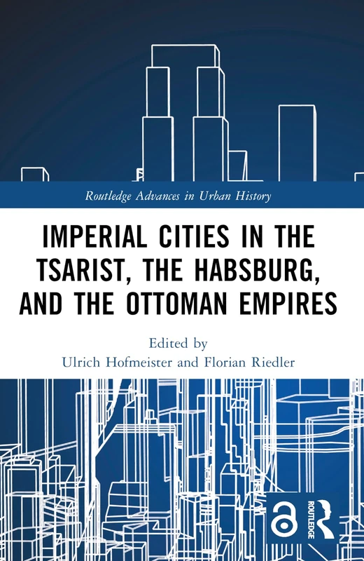 Imperial Cities in the Tsarist, the Habsburg, and the Ottoman Empires (Routledge Advances in Urban History)