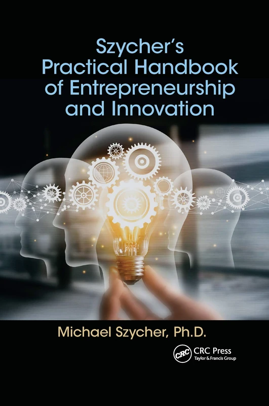 Szycher’s Practical Handbook of Entrepreneurship and Innovation