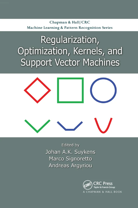 Regularization, Optimization, Kernels, and Support Vector Machines (Chapman & Hall/CRC Machine Learning & Pattern Recognition)