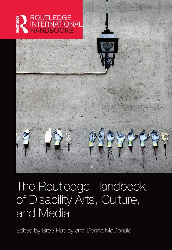 The Routledge Handbook of Disability Arts, Culture, and Media (Routledge International Handbooks)