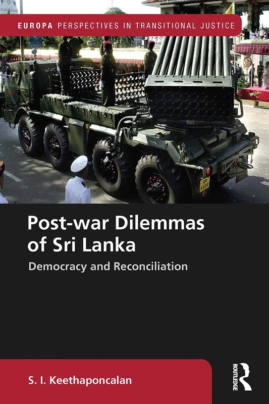 Post-war Dilemmas of Sri Lanka: Democracy and Reconciliation (Europa Perspectives in Transitional Justice)
