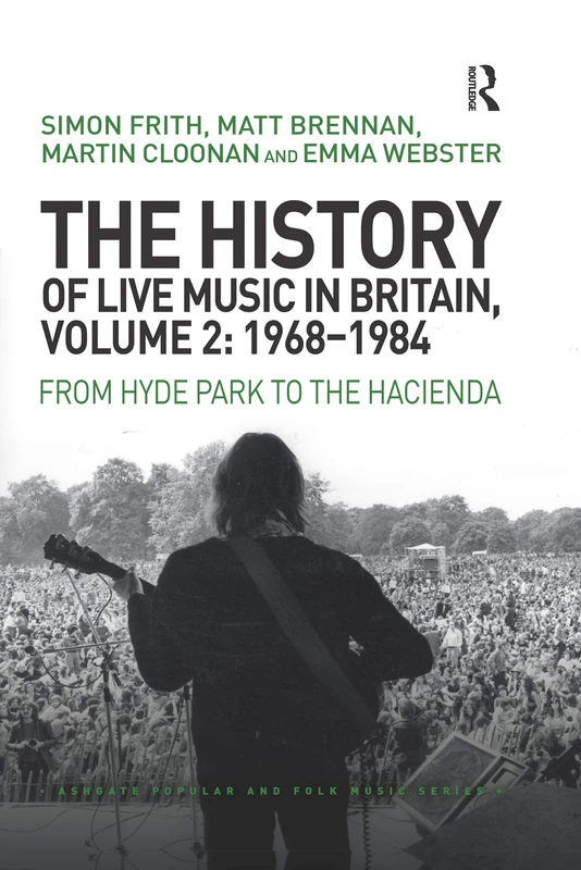 The History of Live Music in Britain, Volume II, 1968-1984: From Hyde Park to the Hacienda: 2 (Ashgate Popular and Folk Music Series)