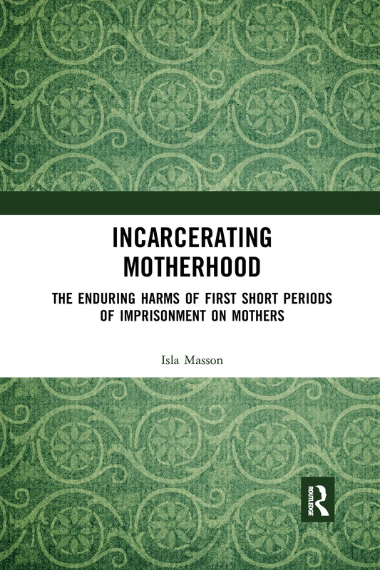 Incarcerating Motherhood: The Enduring Harms of First Short Periods of Imprisonment on Mothers