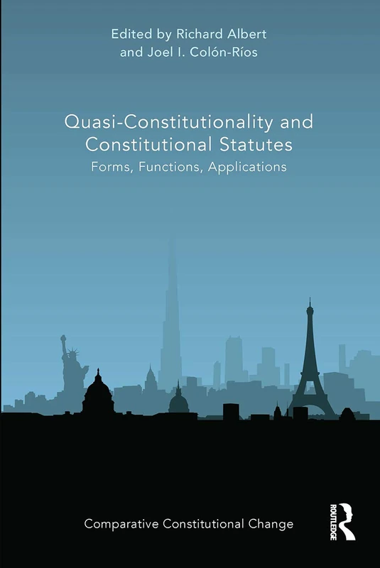 Quasi-Constitutionality and Constitutional Statutes: Forms, Functions, Applications (Comparative Constitutional Change)