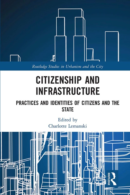 Citizenship and Infrastructure: Practices and Identities of Citizens and the State (Routledge Studies in Urbanism and the City)