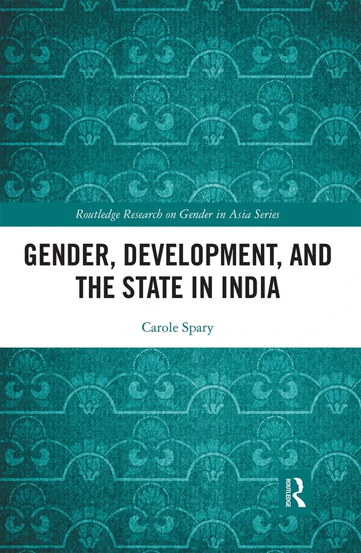 Gender, Development, and the State in India (Routledge Research on Gender in Asia Series)