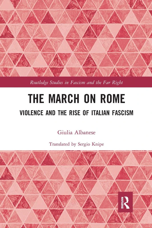 The March on Rome: Violence and the Rise of Italian Fascism (Routledge Studies in Fascism and the Far Right)
