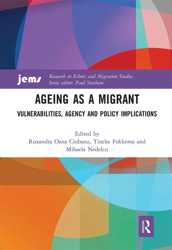 Ageing as a Migrant: Vulnerabilities, Agency and Policy Implications (Research in Ethnic and Migration Studies)