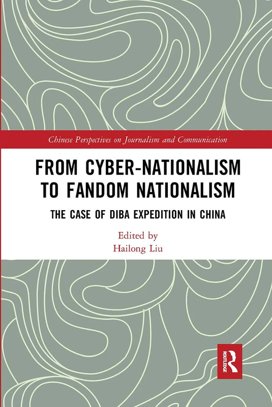 From Cyber-Nationalism to Fandom Nationalism: The Case of Diba Expedition In China (Chinese Perspectives on Journalism and Communication)