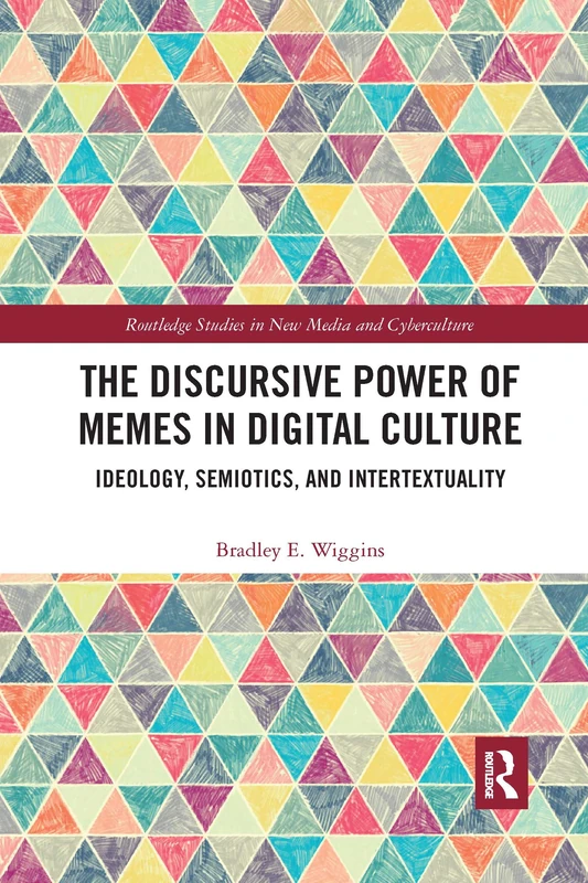 The Discursive Power of Memes in Digital Culture: Ideology, Semiotics, and Intertextuality (Routledge Studies in New Media and Cyberculture)