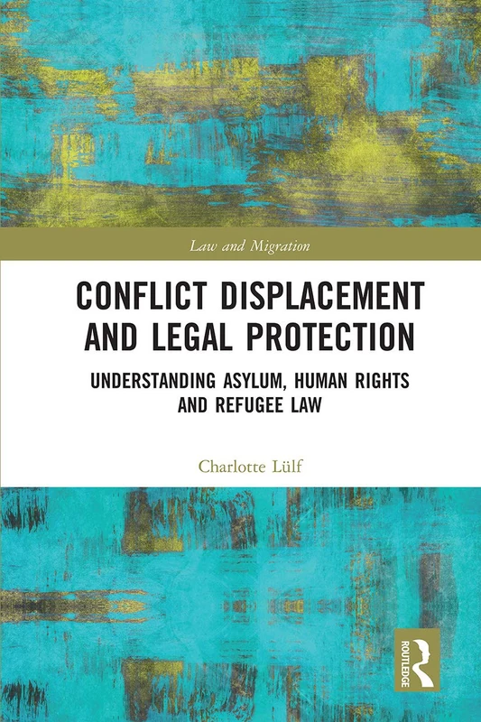 Conflict Displacement and Legal Protection: Understanding Asylum, Human Rights and Refugee Law (Law and Migration) - Image 1