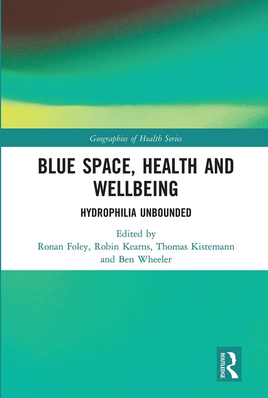 Blue Space, Health and Wellbeing: Hydrophilia Unbounded (Geographies of Health Series)