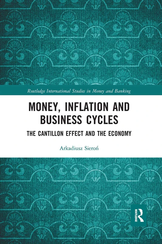 Money, Inflation and Business Cycles: The Cantillon Effect and the Economy (Routledge International Studies in Money and Banking)