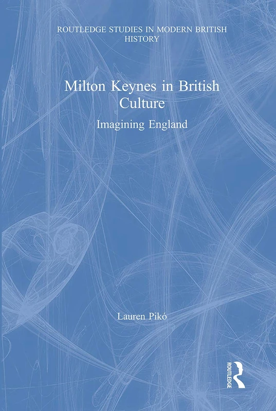 Milton Keynes in British Culture: Imagining England (Routledge Studies in Modern British History) - Image 1