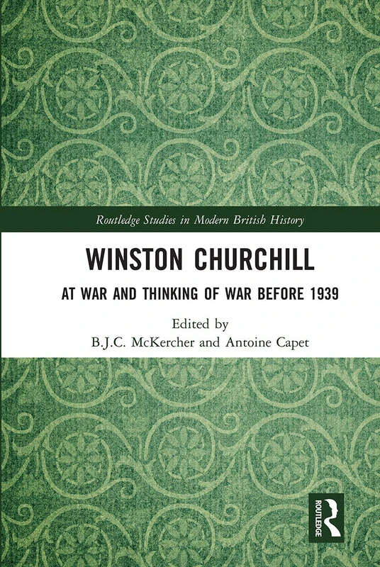 Winston Churchill: At War and Thinking of War before 1939 (Routledge Studies in Modern British History)