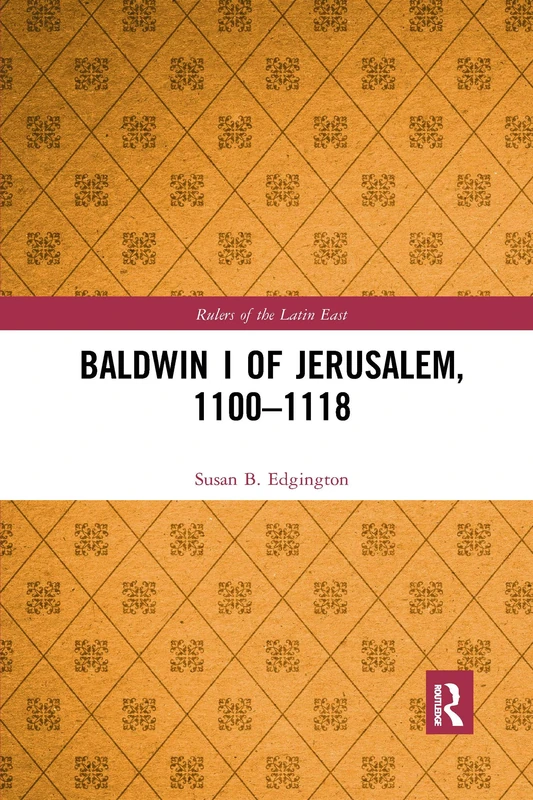 Baldwin I of Jerusalem, 1100-1118 (Rulers of the Latin East)