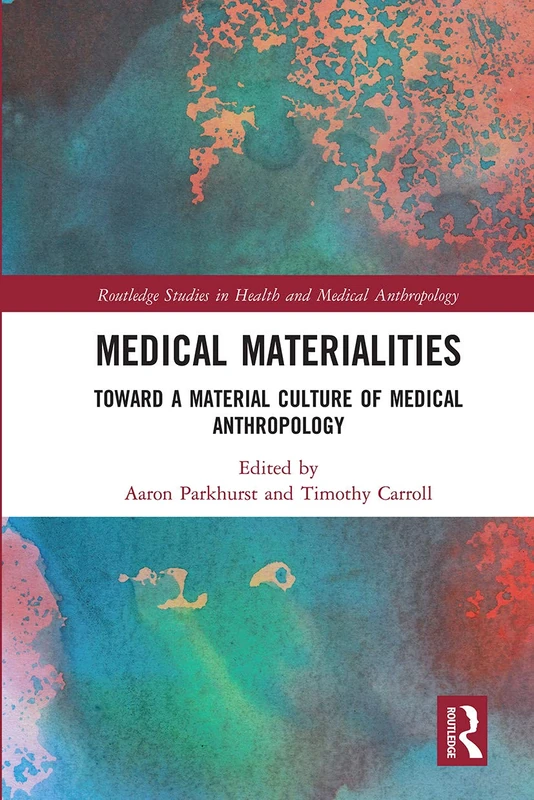 Medical Materialities: Toward a Material Culture of Medical Anthropology (Routledge Studies in Health and Medical Anthropology)