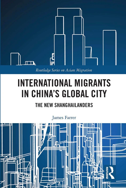 International Migrants in China's Global City: The New Shanghailanders (Routledge Series on Asian Migration)