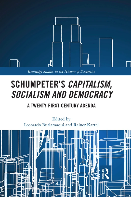 Schumpeter’s Capitalism, Socialism and Democracy: A Twenty-First Century Agenda (Routledge Studies in the History of Economics)