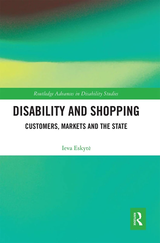 Disability and Shopping: Customers, Markets and the State (Routledge Advances in Disability Studies)