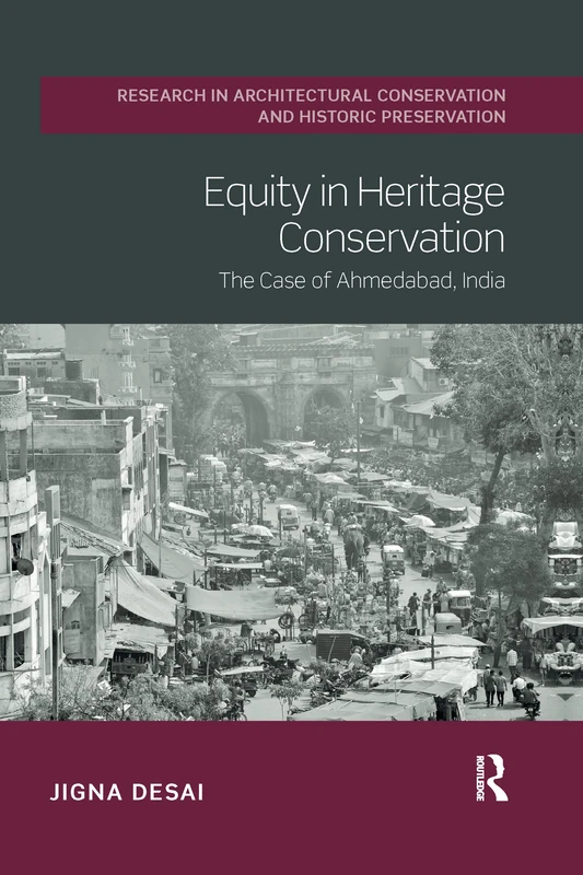 Equity in Heritage Conservation: The Case of Ahmedabad, India (Routledge Research in Architectural Conservation and Historic Preservation)