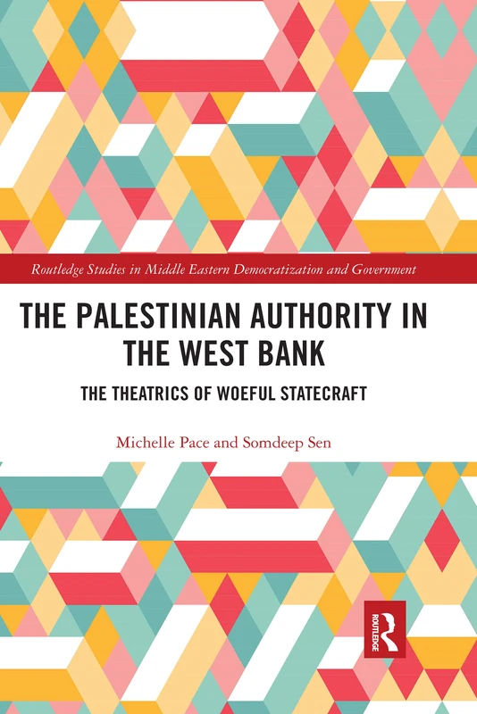 The Palestinian Authority in the West Bank: The Theatrics of Woeful Statecraft (Routledge Studies in Middle Eastern Democratization and Government)