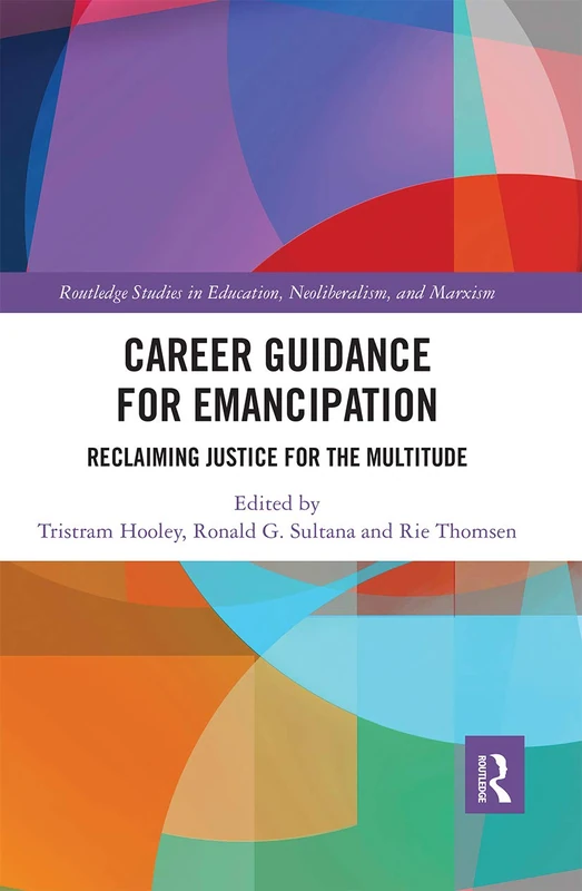 Career Guidance for Emancipation: Reclaiming Justice for the Multitude (Routledge Studies in Education, Neoliberalism, and Marxism)