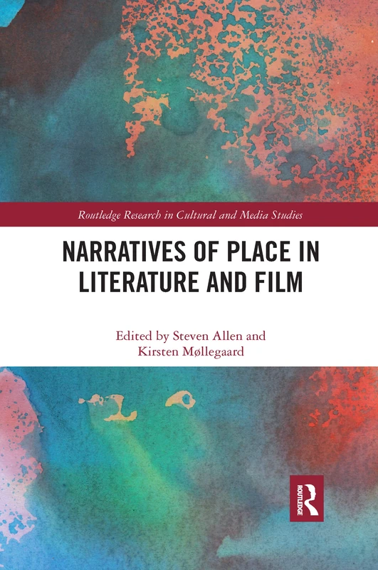 Narratives of Place in Literature and Film (Routledge Research in Cultural and Media Studies)