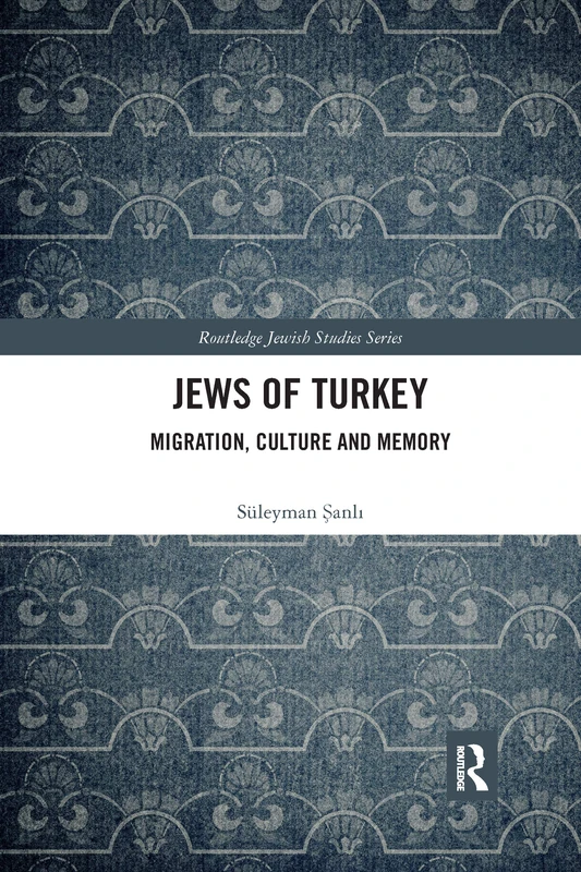 Jews of Turkey: Migration, Culture and Memory (Routledge Jewish Studies Series)