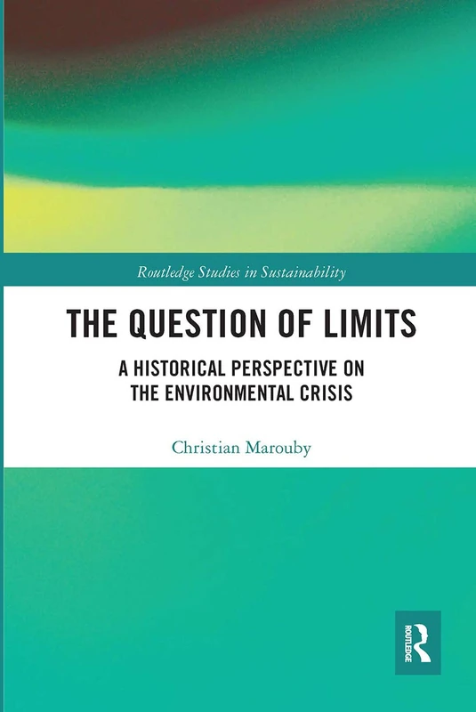 The Question of Limits: A Historical Perspective on the Environmental Crisis (Routledge Studies in Sustainability)